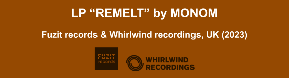 LP “REMELT” by MONOM  Fuzit records & Whirlwind recordings, UK (2023)
